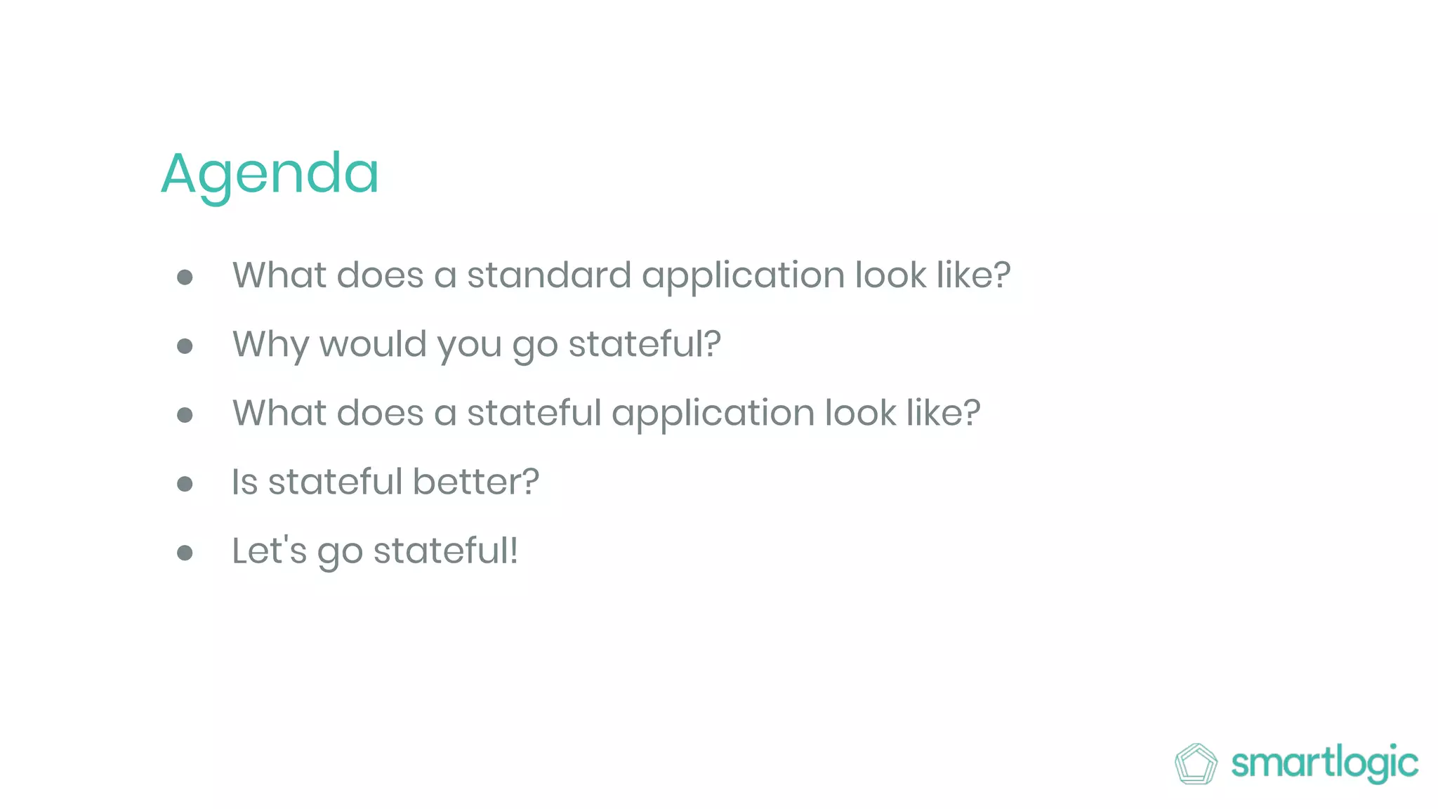● What does a standard application look like?
● Why would you go stateful?
● What does a stateful application look like?
● Is stateful better?
● Let's go stateful!
Agenda
 
