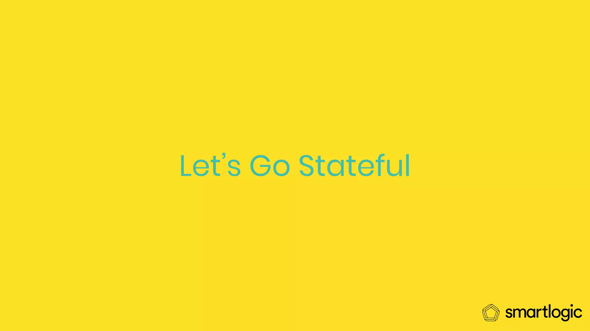 Let’s Go Stateful
 