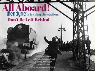 All Aboard!
is leaving the station...
Don't Be Left Behind
ES Components
108 Pratts Junction Road
Sterling, MA 01564
978­422­7641
www.escomponents.com
 