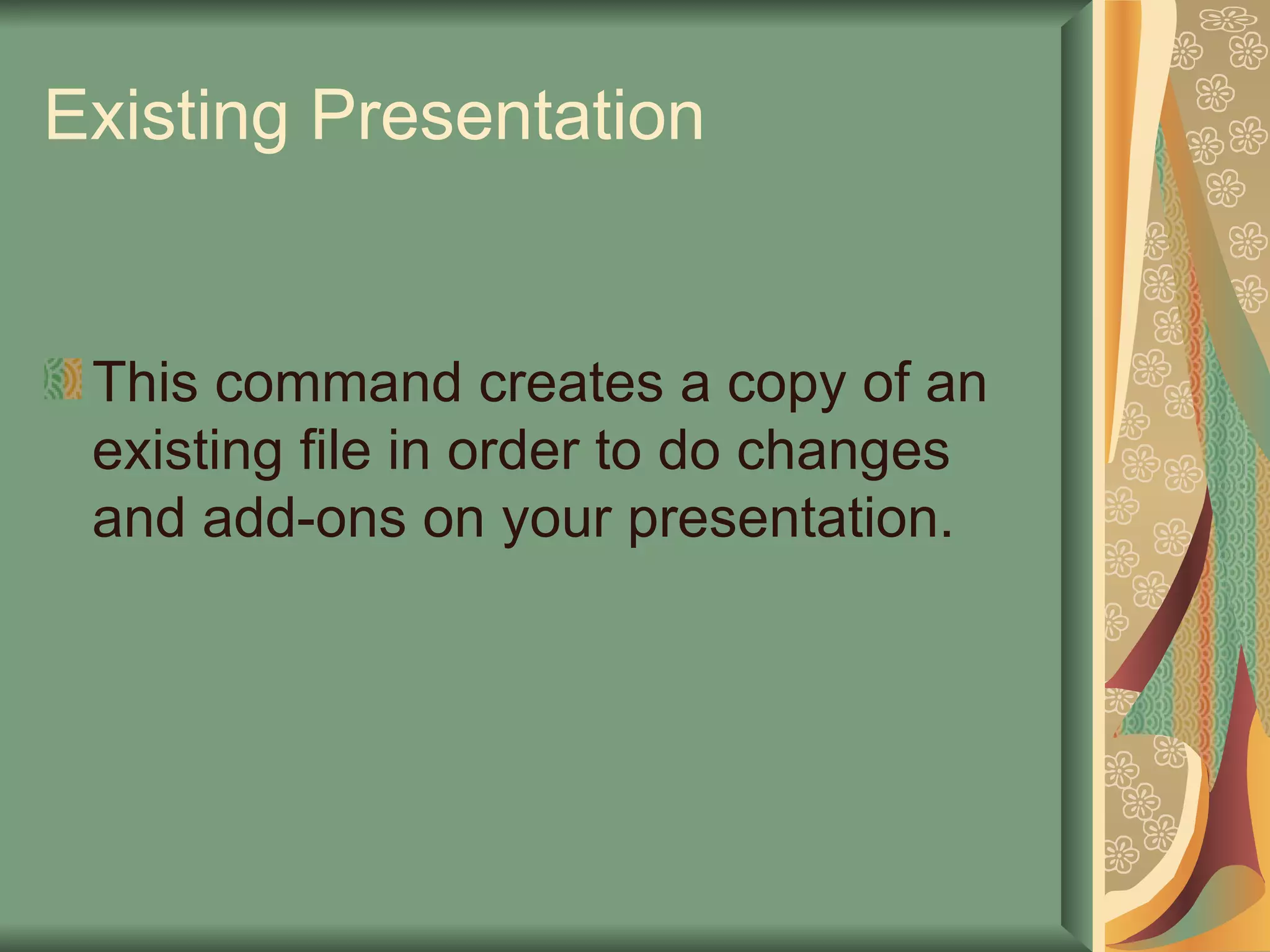 Existing Presentation This command creates a copy of an existing file in order to do changes and add-ons on your presentation. 