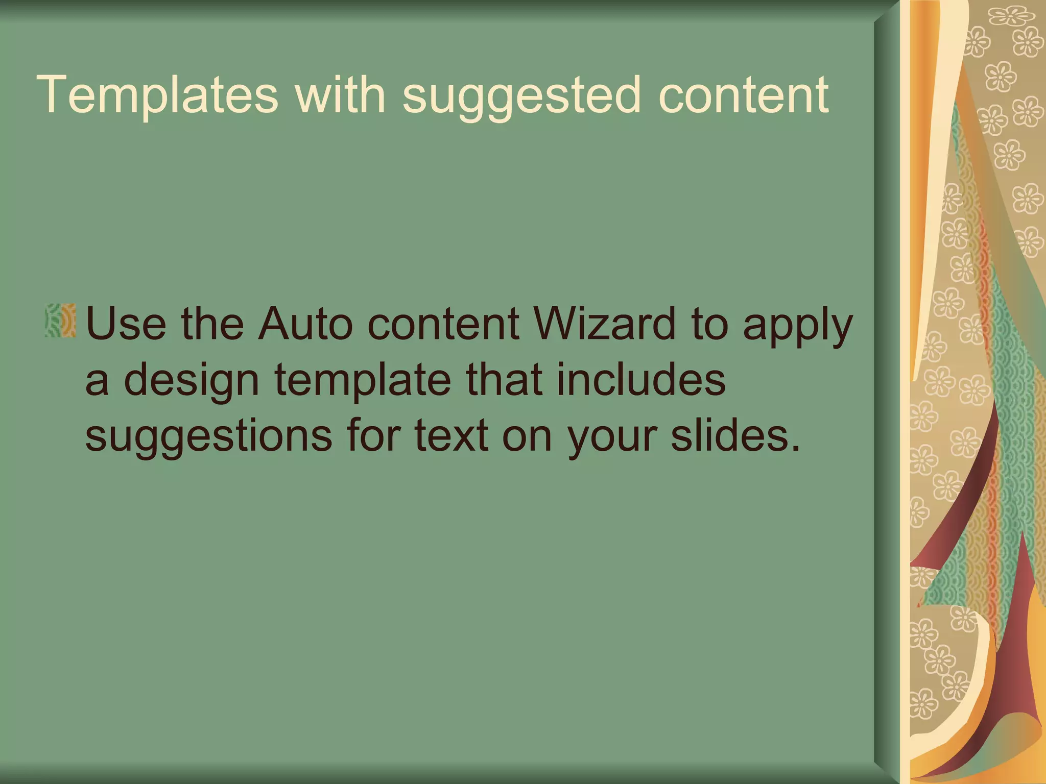 Templates with suggested content Use the Auto content Wizard to apply a design template that includes suggestions for text on your slides. 