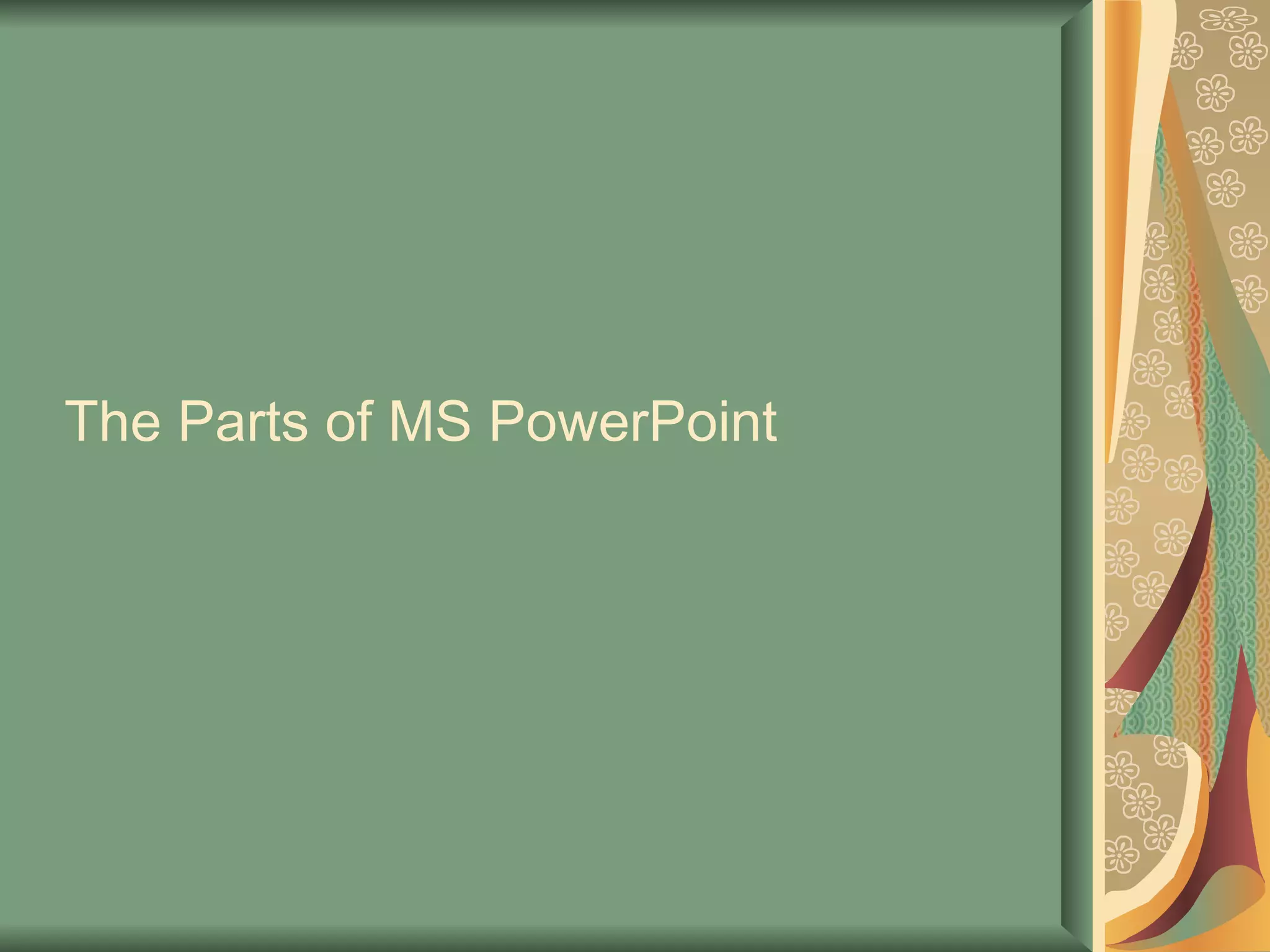The Parts of MS PowerPoint   