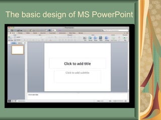The basic design of MS PowerPoint 
