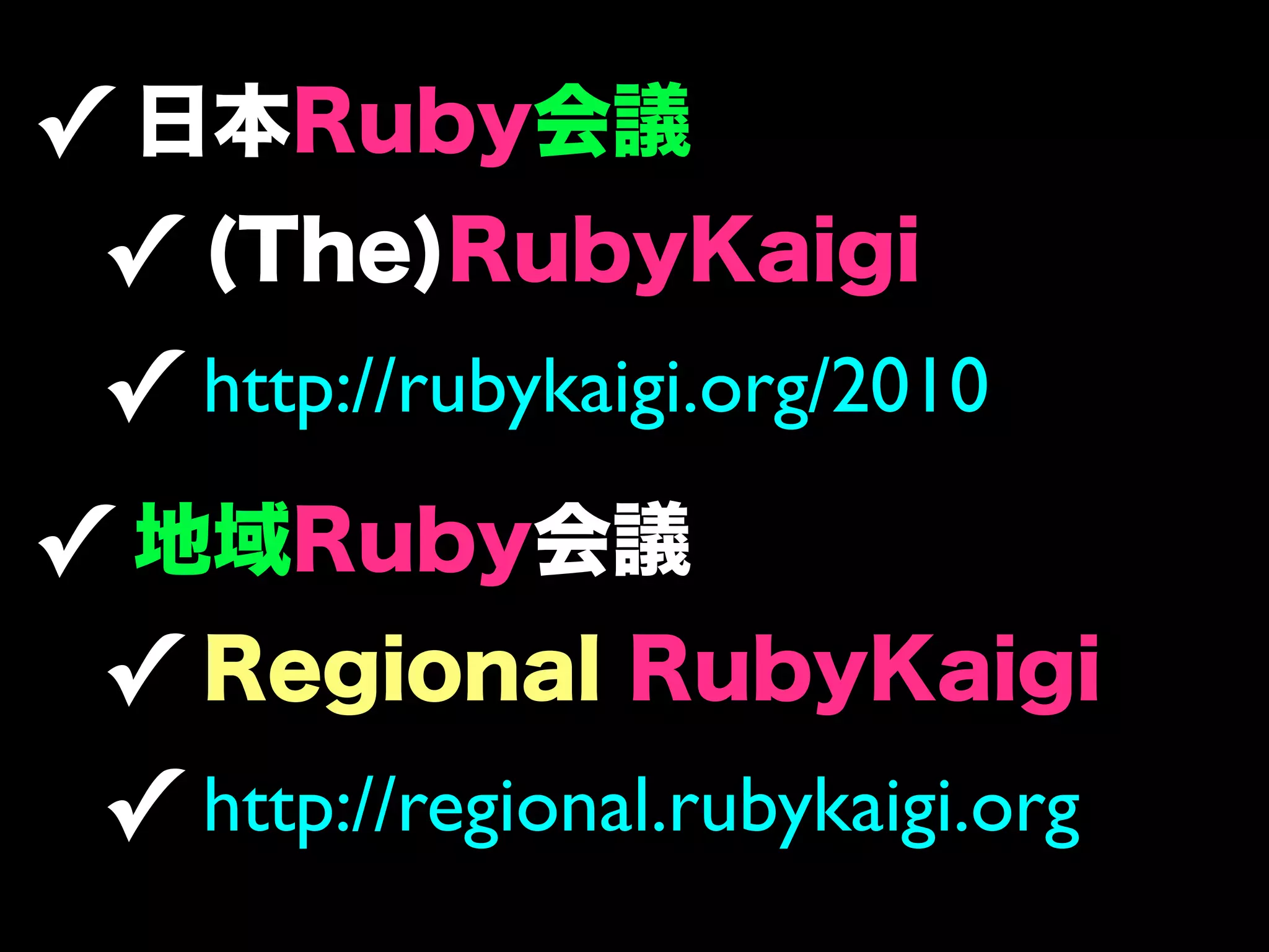 ✓
 ✓
 ✓ http://rubykaigi.org/2010
✓
 ✓
 ✓ http://regional.rubykaigi.org
 