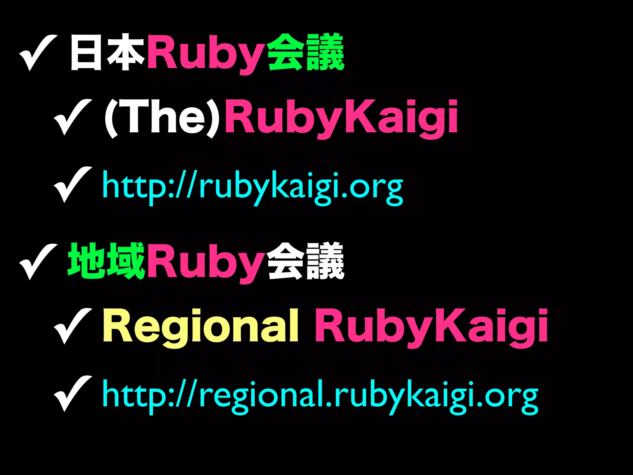 ✓
✓
✓ http://rubykaigi.org
✓
✓
✓ http://regional.rubykaigi.org