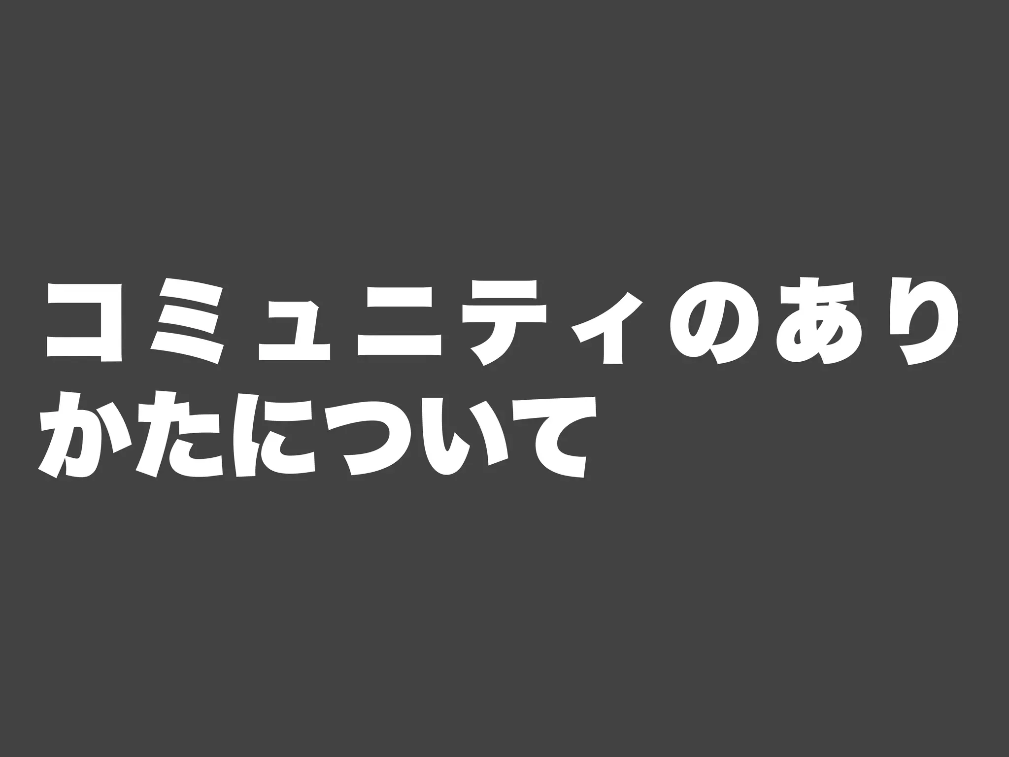 コミュニティのあり
かたについて
 