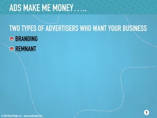 ADS MAKE ME MONEY…..

TWO TYPES OF ADVERTISERS WHO WANT YOUR BUSINESS
!  BRANDING
!  REMNANT




                                              7
 