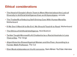 27
Ethical considerations
• The Head of Google’s Brain Team is More Worried about the Lack of
Diversityin Artificial Intel...