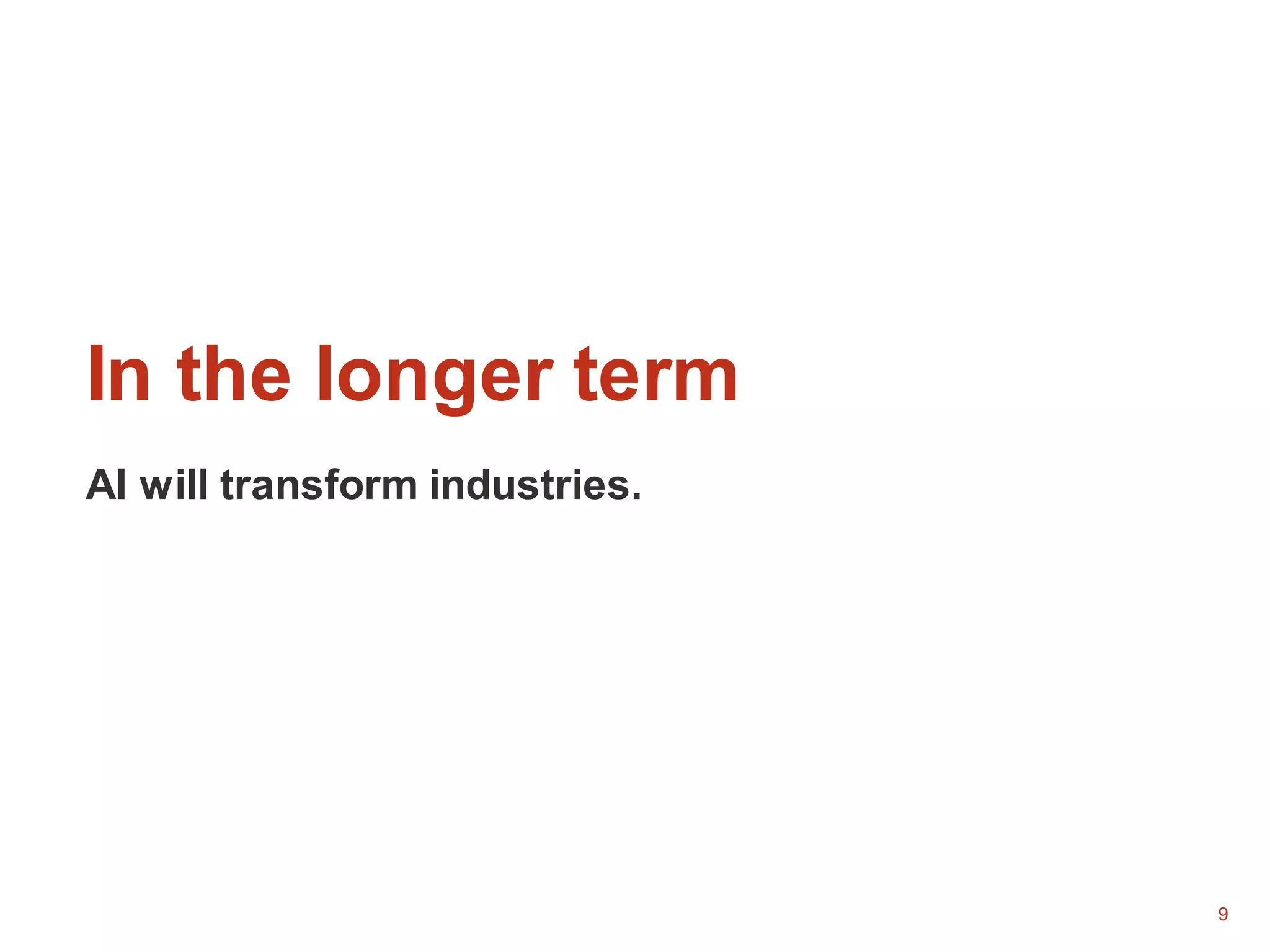 9
In the longer term
AI will transform industries.
 