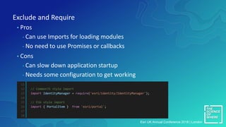 Exclude and Require
• Pros
- Can use Imports for loading modules
- No need to use Promises or callbacks
• Cons
- Can slow ...