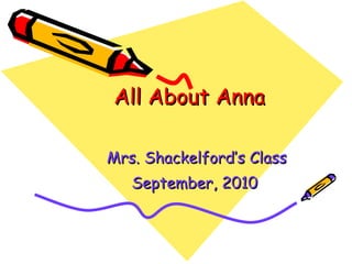 All About Anna Mrs. Shackelford’s Class September, 2010   