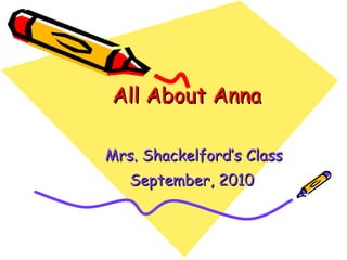 All About Anna Mrs. Shackelford’s Class September, 2010
