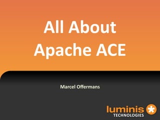 All  About
Apache  ACE
   Marcel  Oﬀermans




                      !"#$%&'&()"*
 