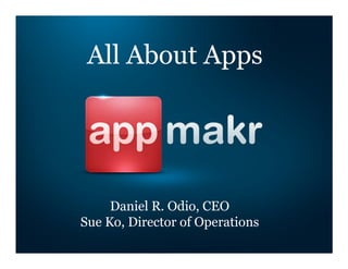 All About Apps




     Daniel R. Odio, CEO
Sue Ko, Director of Operations
 