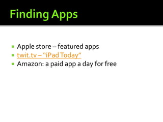    Apple store – featured apps
   twit.tv – “iPad Today”
   Amazon: a paid app a day for free
 
