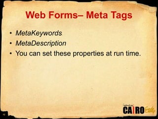 Web Forms– Meta TagsMetaKeywords MetaDescriptionYou can set these properties at run time.12