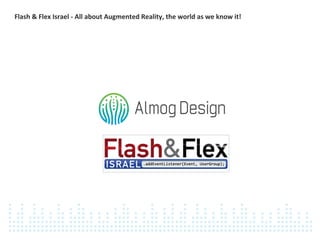 Flash & Flex Israel - All about Augmented Reality, the world as we know it!
 