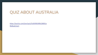QUIZ ABOUT AUSTRALIA
https://quizizz.com/join/quiz/5c693fb59fb528001a
96dba6/start
 