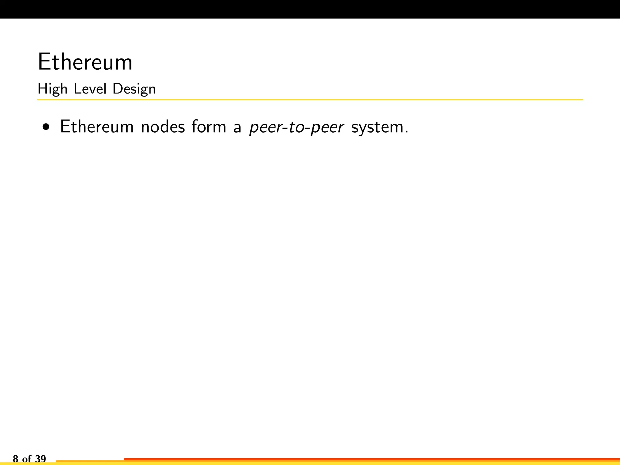 Ethereum
High Level Design
• Ethereum nodes form a peer-to-peer system.
8 of 39
 