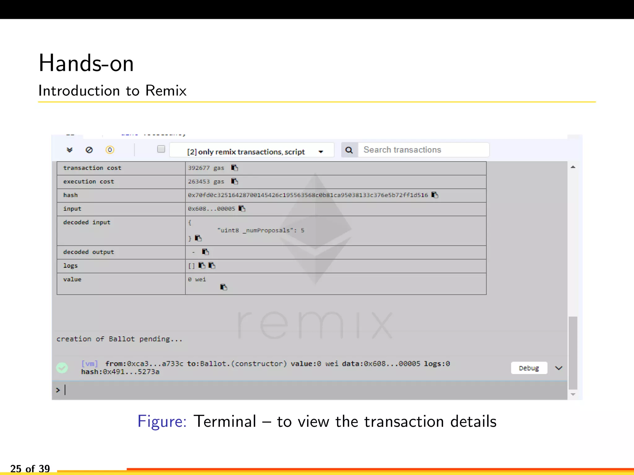 Hands-on
Introduction to Remix
Figure: Terminal – to view the transaction details
25 of 39
 
