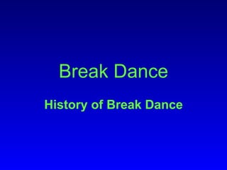 Break Dance History of Break Dance 