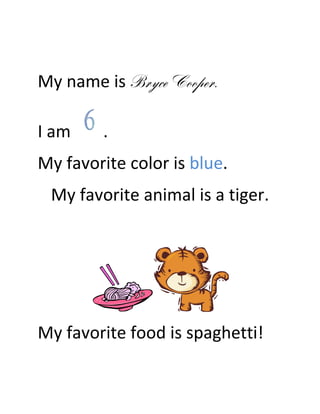 My name is Bryce Cooper.

I am    .
My favorite color is blue.
 My favorite animal is a tiger.




My favorite food is spaghetti!
 