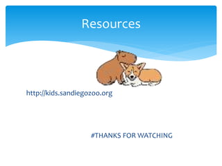 http://kids.sandiegozoo.org
#THANKS FOR WATCHING
Resources
 