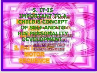 2. the child goes from
helplessness characteristics to
independence.

3. It is important for the child’s
school adjustments.

4.It is important for the child’s
social contacts.
 