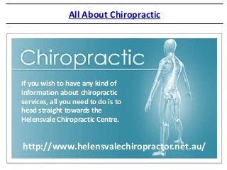 All About Chiropractic
If you wish to have any kind of
information about chiropractic
services, all you need to do is to
head straight towards the
Helensvale Chiropractic Centre.
http://www.helensvalechiropractor.net.au/
 