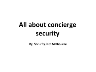 All about concierge
security
By: Security Hire Melbourne
 