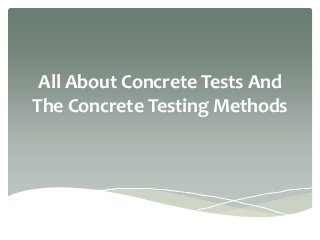 All About Concrete Tests And 
The Concrete Testing Methods 
 