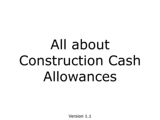All about Construction
Cash Allowances
Version 1.2
 