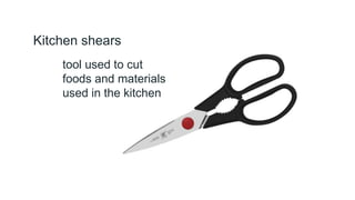 Kitchen shears
tool used to cut
foods and materials
used in the kitchen
 