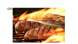 GRILLING
 