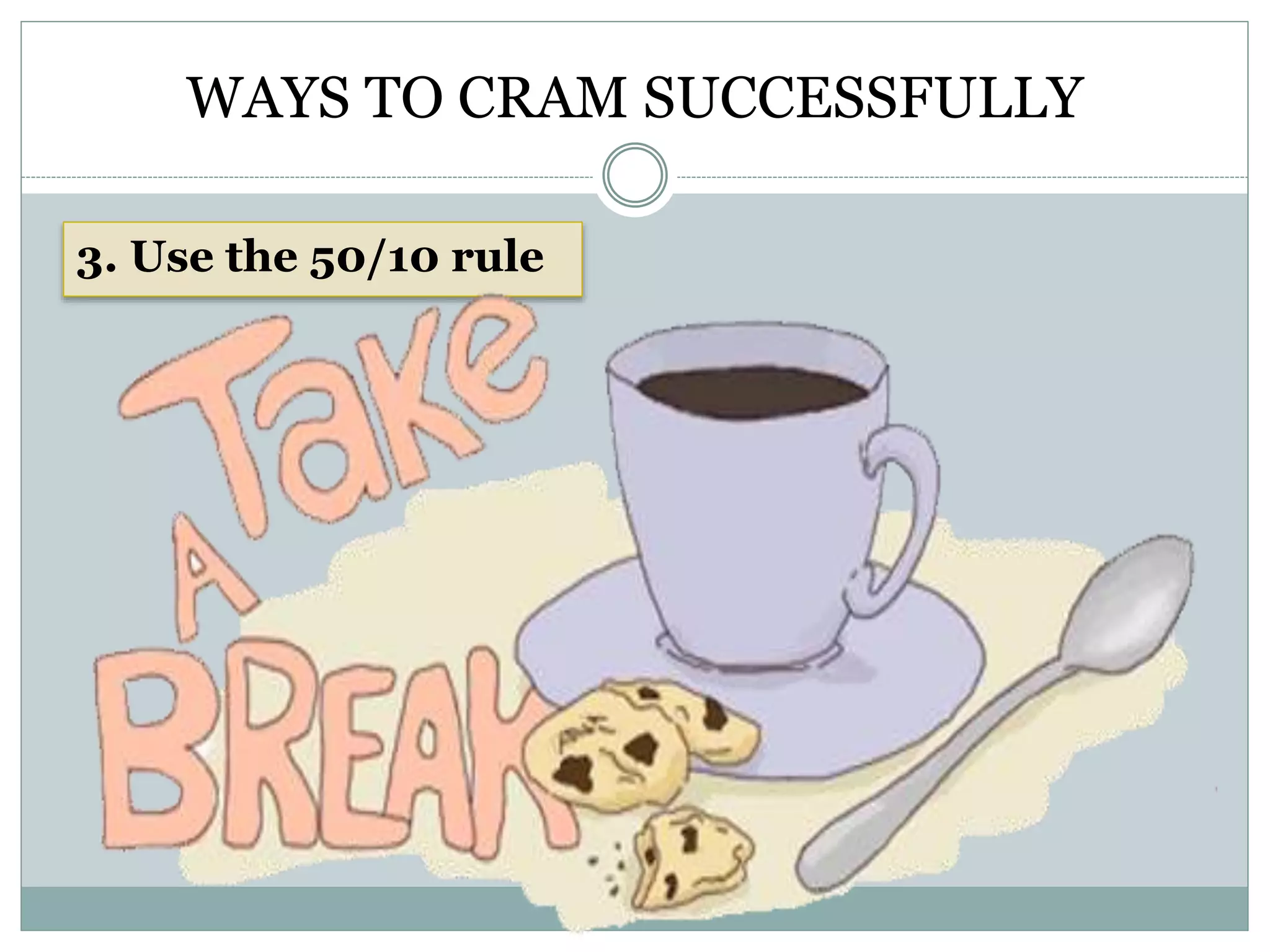 WAYS TO CRAM SUCCESSFULLY
3. Use the 50/10 rule
 