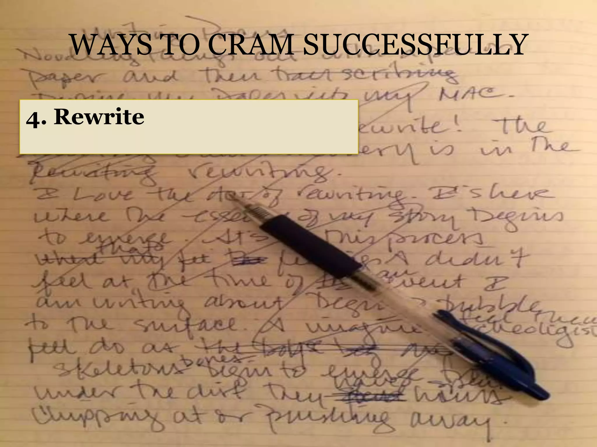 WAYS TO CRAM SUCCESSFULLY
4. Rewrite
 
