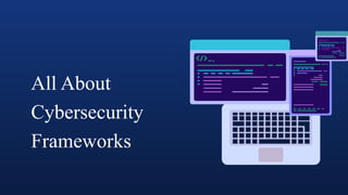 All About
Cybersecurity
Frameworks
 