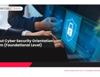 out Cyber Security Orientation
out Cyber Security Orientation
m (Foundational Level)
out Cyber Security Orientation
out Cyber Security Orientation
www.infosectrain.com | sales@infosectra
 