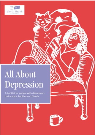 All About
Depression
A booklet for people with depression,
their carers, families and friends
Understanding Depression (New) 25/6/02 8:54 am Page 1
 