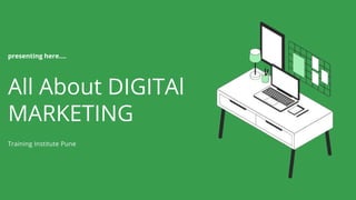 All About DIGITAl
MARKETING
presenting here....
Training Institute Pune
 