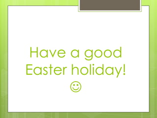 Have a good
Easter holiday!

 