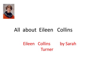 All about Eileen Collins

   Eileen Collins   by Sarah
           Turner
 