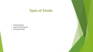 Types of Emails
• Formal Email
• Semi formal Email
• Informal email
 
