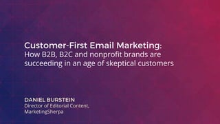How B2B, B2C and nonprofit brands are
succeeding in an age of skeptical customers
Director of Editorial Content,
MarketingSherpa
 