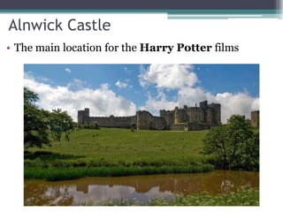 Alnwick Castle
• The main location for the Harry Potter films
 