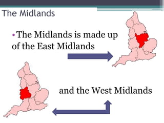The Midlands

  • The Midlands is made up
  of the East Midlands



               and the West Midlands
 