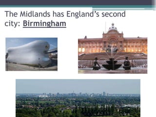 The Midlands has England’s second
city: Birmingham
 