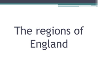 The regions of
   England
 
