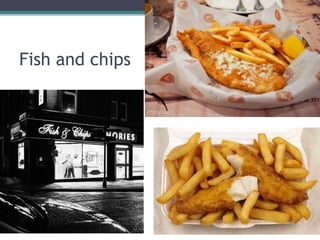 Fish and chips
 