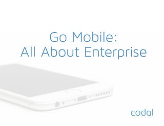 Go Mobile:
All About Enterprise
 